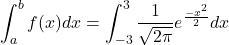 $$ \int_a^b f(x) dx=\int_{-3}^{3} \dfrac{1}{\sqrt{2\pi}} e^{\frac{-x^{2}}{2}} dx $$