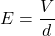 \begin{align*} E=\frac{V}{d} \end{align*}