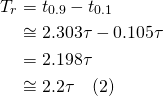 \begin{align*} T_r &= t_{0.9}-t_{0.1}\\ &\cong2.303\tau-0.105\tau\\ &= 2.198\tau\\ &\cong2.2\tau~~~\eqno(2) \end{align*}