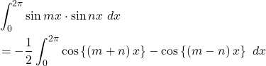 \begin{equation*}\begin{split}& \int_{0}^{2\pi}\sin {m x}\cdot \sin{n x}\ dx\\& =-\frac{1}{2}\int_{0}^{2\pi}\cos\left\{\left(m+n\right) x\right\}-\cos\left\{\left(m-n\right) x\right\}\ dx\\\end{split}\end{equation*}