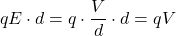 \begin{align*} qE\cdot d=q\cdot \frac{V}{d}\cdot d=qV \end{align*}