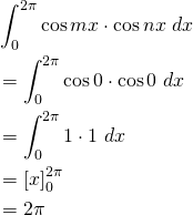 \begin{equation*}\begin{split} & \int_{0}^{2\pi}\cos {m x}\cdot \cos{n x}\ dx\\ & =\int_{0}^{2\pi}\cos {0}\cdot \cos{0}\ dx\\ & =\int_{0}^{2\pi}1\cdot 1\ dx\\ & =\left[x\right]_0^{2 \pi}\\ & =2 \pi \end{split}\end{equation*}