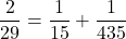 $$ \frac{2}{29}=\frac{1}{15}+\frac{1}{435} $$