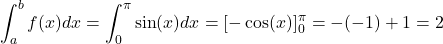 $$ \int_a^b f(x) dx=\int_{0}^{\pi} \sin(x) dx=[-\cos(x)]_{0}^{\pi}=-(-1)+1=2 $$