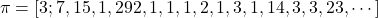$$ \pi=\left[3;7,15,1,292,1,1,1,2,1,3,1,14,3,3,23,\cdots\right] $$
