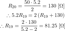 \begin{eqnarray*}R_{20}=\frac{50\cdot 5.2}{2}=130\,\left[\Omega\right] \\\therefore 5.2 R_{19}=2\left(R_{19}+130\right) \\\therefore R_{19}=\frac{2\cdot 130}{5.2-2}=81.25\,\left[\Omega\right]\end{eqnarray*}