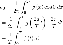 \begin{equation*}\begin{split} & a_0=\frac{1}{2 \pi}\int_0^{2 \pi}g\left(x\right)\cos0\ dx\\ &=\frac{1}{2 \pi}\int_0^T g\left(\frac{2 \pi}{T} t\right)\cdot \frac{2 \pi}{T}dt\\ &=\frac{1}{T}\int_0^{T}f\left(t\right)dt \end{split}\end{equation*}
