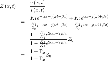 Rendered by QuickLaTeX.com \begin{eqnarray*}Z\left(x,t\right) &=& \frac{v\left(x,t\right)}{i\left(x,t\right)} \\&=& \frac{K_1e^{-\alpha x+j\left(\omega t - \beta x\right)}+K_2e^{\alpha x+j\left(\omega t + \beta x\right)}}{\frac{K_1}{Z_0}e^{-\alpha x+j\left(\omega t - \beta x\right)}-\frac{K_2}{Z_0}e^{\alpha x+j\left(\omega t + \beta x\right)}}\\&=&\frac{1+\frac{K_2}{K_1}e^{2\alpha x+2j\beta x}}{1-\frac{K_2}{K_1}e^{2\alpha x+2j\beta x}}Z_0\\&=& \frac{1+\Gamma_x}{1-\Gamma_x}Z_0\end{eqnarray*}