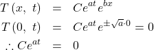 \begin{eqnarray*}T\left( x,\ t\right)&=&C e^{a t} e^{b x} \\T\left( 0,\ t\right)&=&C e^{a t} e^{\pm \sqrt{a} \cdot 0}=0 \\\therefore C e^{a t}&=&0\end{eqnarray*}