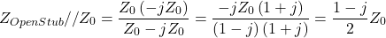 $$Z_{OpenStub}//Z_0=\frac{Z_0\left(-jZ_0\right)}{Z_0-jZ_0}=\frac{-jZ_0\left(1+j\right)}{\left(1-j\right)\left(1+j\right)}=\frac{1-j}{2}Z_0$$