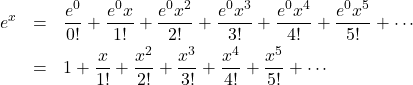 \begin{eqnarray*} e^x &=& \frac{e^0}{0!}+ \frac{e^0 x}{1!} + \frac{e^0 x^2}{2!} +\frac{e^0 x^3}{3!} +\frac{e^0 x^4}{4!} +\frac{e^0 x^5}{5!} + \cdots \\ &=& 1 + \frac{x}{1!} + \frac{x^2}{2!} + \frac{x^3}{3!} + \frac{x^4}{4!} + \frac{x^5}{5!} + \cdots \end{eqnarray*}