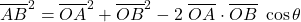 $$\overline{AB}^{2}=\overline{OA}^{2}+\overline{OB}^{2}-2\ \overline{OA}\cdot \overline{OB}\ \cos \theta$$