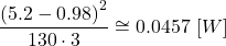 \begin{align*}\frac{\left(5.2-0.98\right)^2}{130\cdot 3}\cong0.0457\,\left[W\right]\end{align*}