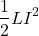 \begin{align*} \frac{1}{2}LI^2 \end{align*}