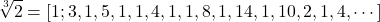 $$ \sqrt[3]{2}=\left[1;3,1,5,1,1,4,1,1,8,1,14,1,10,2,1,4,\cdots\right] $$