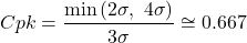 \begin{align*} Cpk=\frac{\min\left(2\sigma,\ 4\sigma\right)}{3\sigma}\cong0.667 \end{align*}