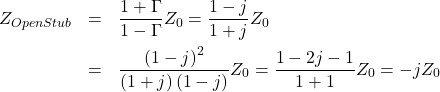 \begin{eqnarray*}Z_{OpenStub} &=& \frac{1+\Gamma}{1-\Gamma}Z_0=\frac{1-j}{1+j}Z_0\\&= &\frac{\left(1-j\right)^{2}}{\left(1+j\right)\left(1-j\right)}Z_0=\frac{1-2j-1}{1+1}Z_0=-jZ_0\end{eqnarray*}