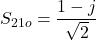 $$S_{21o}=\frac{1-j}{\sqrt{2}}$$