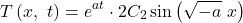 $$T\left( x,\ t\right)=e^{a t}\cdot 2C_2\sin\left(\sqrt{-a}\ x\right)$$
