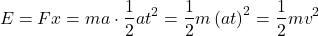 \begin{align*} E=Fx=ma\cdot \frac{1}{2}at^2=\frac{1}{2}m\left(at\right)^2=\frac{1}{2}mv^2 \end{align*}