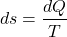 \begin{align*}ds=\frac{dQ}{T}\end{align*}