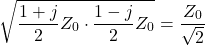 $$\sqrt{\frac{1+j}{2}Z_0\cdot\frac{1-j}{2}Z_0}=\frac{Z_0}{\sqrt{2}}$$