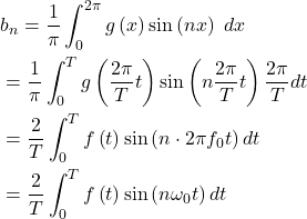 \begin{equation*}\begin{split}& b_n=\frac{1}{\pi}\int_0^{2 \pi}g\left(x\right)\sin \left(n x\right)\ dx\\& =\frac{1}{\pi}\int_0^T g\left(\frac{2 \pi}{T} t\right) \sin\left(n\frac{2 \pi}{T}t\right) \frac{2 \pi}{T}dt\\& =\frac{2}{T}\int_0^T f\left(t\right) \sin\left(n\cdot 2\pi f_0 t\right)dt\\& =\frac{2}{T}\int_0^T f\left(t\right) \sin\left(n\omega_0 t\right)dt\end{split}\end{equation*}
