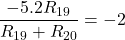 \begin{align*}\frac{-5.2R_{19}}{R_{19}+R_{20}}=-2\end{align*}