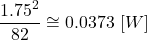 \begin{align*}\frac{1.75^2}{82}\cong0.0373\,\left[W\right]\end{align*}