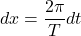 $$d x=\frac{2 \pi}{T}dt$$