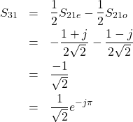 \begin{eqnarray*}S_{31} &=& \frac{1}{2}S_{21e}-\frac{1}{2}S_{21o}\\&=& -\frac{1+j}{2\sqrt{2}}-\frac{1-j}{2\sqrt{2}}\\&=& \frac{-1}{\sqrt{2}}\\&=& \frac{1}{\sqrt{2}}e^{-j\pi}\end{eqnarray*}