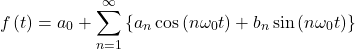 $$f\left(t\right)=a_{0}+\sum_{n=1}^\infty\left\{a_n \cos \left(n\omega_0 t\right)+b_n\sin \left(n\omega_0 t\right) \right\}$$